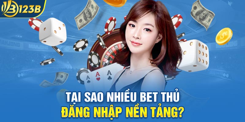 Tại sao nhiều bet thủ đăng nhập nền tảng?